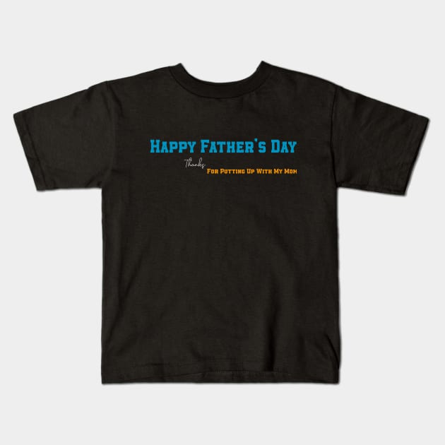 Happy Father's Day Thanks For Putting Up With My Mom Kids T-Shirt by MerchSpot